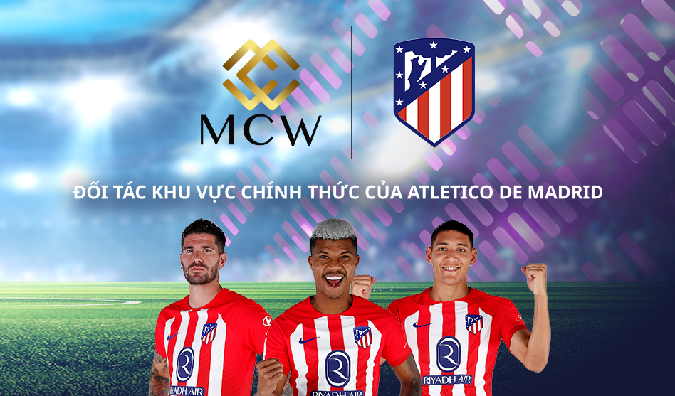 Atlético de Madrid công bố MCW là đốI tác khu vực chính thức